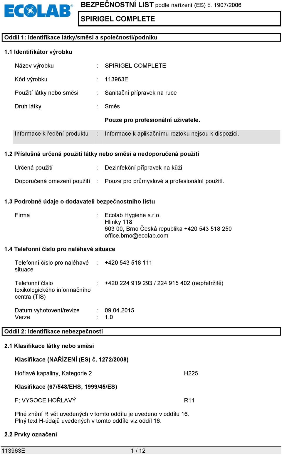 Informace k ředění produktu : Informace k aplikačnímu roztoku nejsou k dispozici. 1.