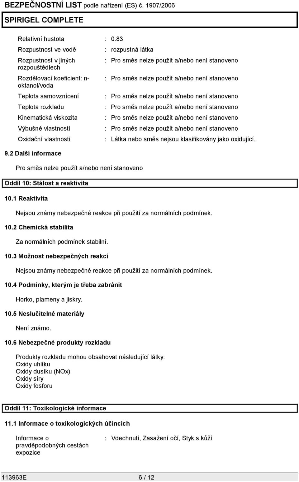 2 Další informace : rozpustná látka Pro směs nelze použít a/nebo není stanoveno Oddíl 10: Stálost a reaktivita 10.1 Reaktivita : Látka nebo směs nejsou klasifikovány jako oxidující.