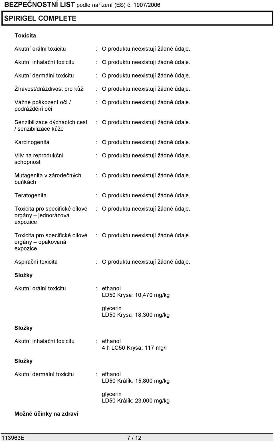 specifické cílové orgány opakovaná expozice Aspirační toxicita Složky Akutní orální toxicitu : ethanol LD50 Krysa: 10,470 mg/kg glycerin LD50 Krysa: 18,300 mg/kg Složky Akutní