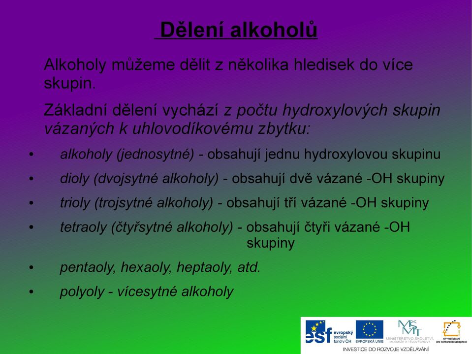 obsahují jednu hydroxylovou skupinu dioly (dvojsytné alkoholy) - obsahují dvě vázané -OH skupiny trioly (trojsytné