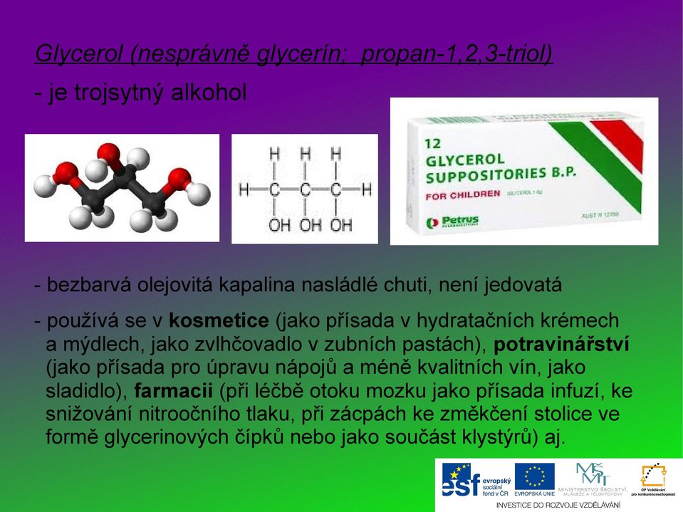 potravinářství (jako přísada pro úpravu nápojů a méně kvalitních vín, jako sladidlo), farmacii (při léčbě otoku mozku jako