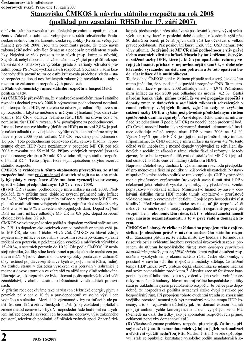 (Reforma veřejných financí) pro rok 2008. Jsou tam promítnuta přesto, že tento návrh zákona ještě nebyl schválen Senátem a podepsán prezidentem republiky. Nejedná se však pouze o tento návrh (resp.