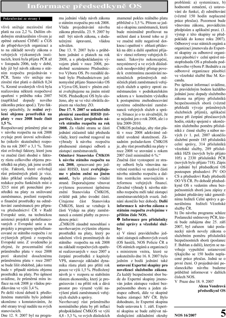 2006, tedy v době, kdy již byl návrh zákona o státním rozpočtu projednáván v PČR. Tento vliv snižuje meziroční růst platů o dalších 0,24 %.