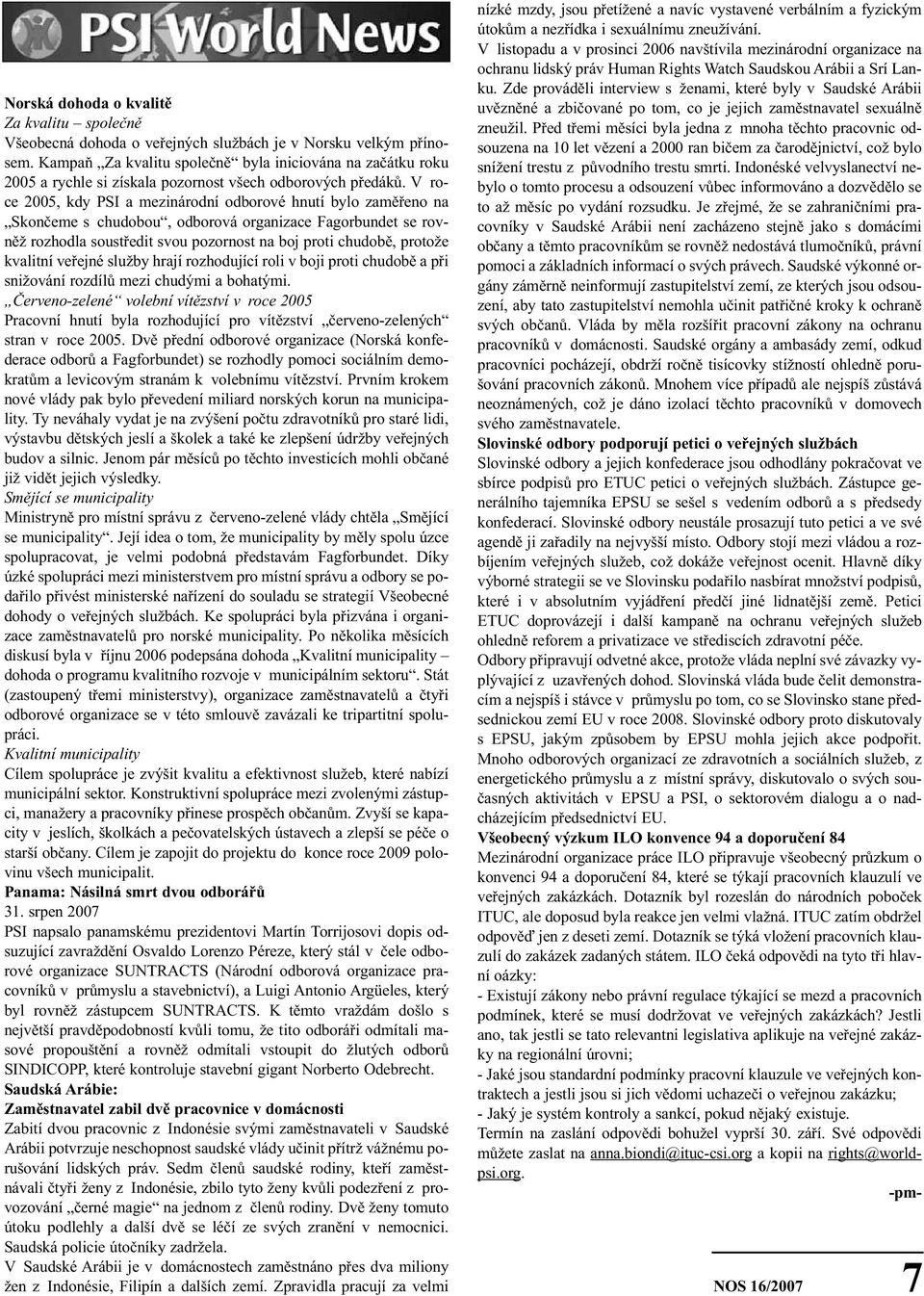 V roce 2005, kdy PSI a mezinárodní odborové hnutí bylo zaměřeno na Skončeme s chudobou, odborová organizace Fagorbundet se rovněž rozhodla soustředit svou pozornost na boj proti chudobě, protože