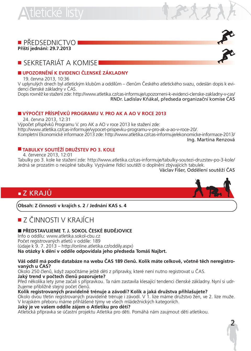 atletika.cz/cas-informuje/upozorneni-k-evidenci-clenske-zakladny-v-cas/ RNDr. Ladislav Kňákal, předseda organizační komise ČAS VÝPOČET PŘÍSPĚVKŮ PROGRAMU V. PRO AK A AO V ROCE 2013 24.