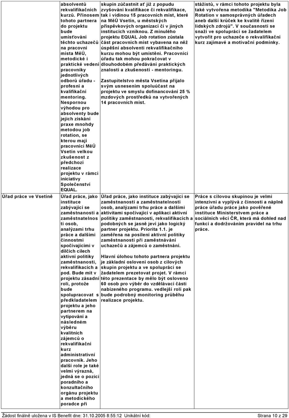 spornou výhodou pro absolventy bude jejich získání praxe mnohdy metodou job rotation, se kterou mají pracovníci MěÚ Vsetín velkou zkušenost z předchozí realizace projektu v rámci iniciativy