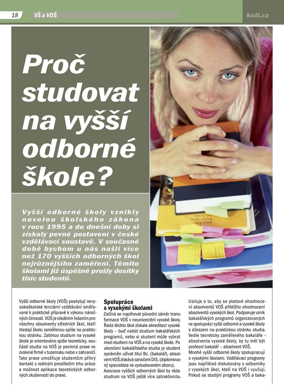 Vyšší odborné školy (VOŠ) poskytují nevysokoškolské terciární vzdělávání směřované k praktické přípravě k výkonu náročných činností.