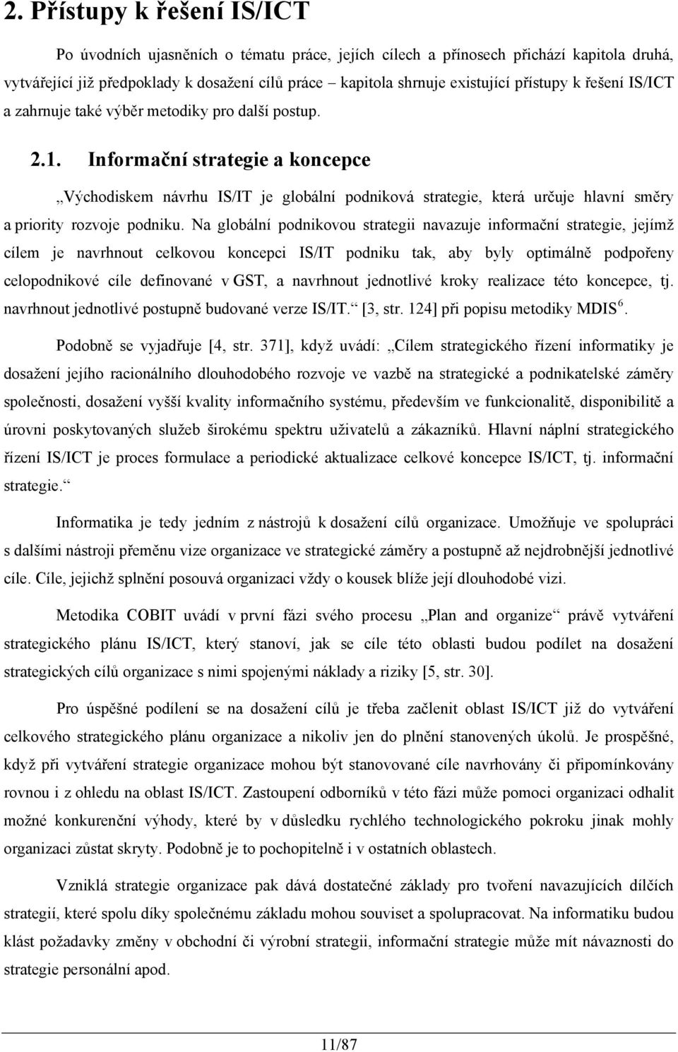 Informační strategie a koncepce Východiskem návrhu IS/IT je globální podniková strategie, která určuje hlavní směry a priority rozvoje podniku.