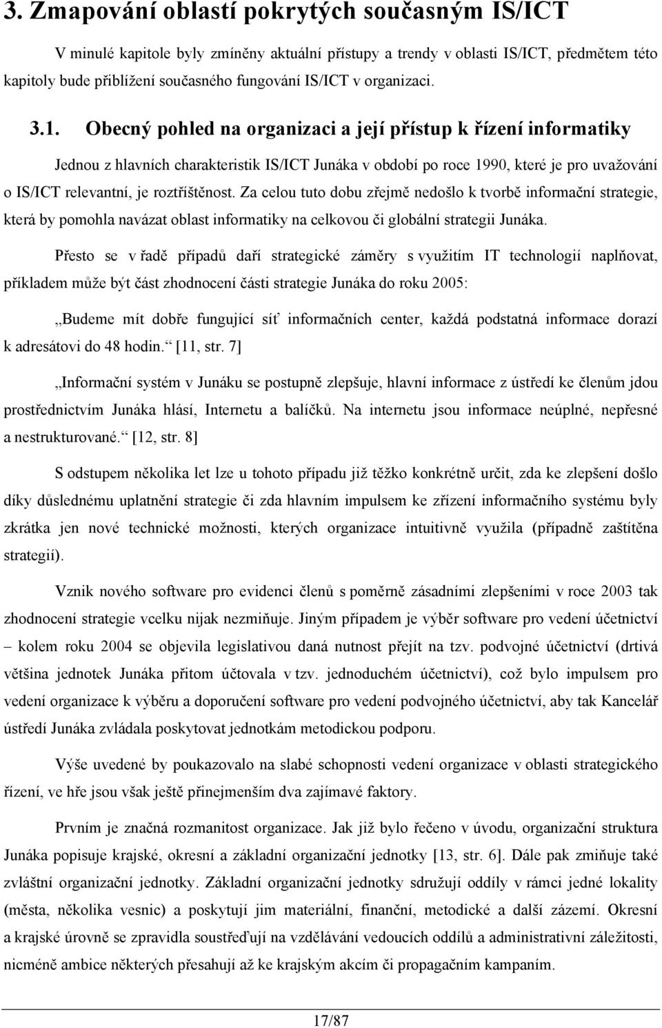 Obecný pohled na organizaci a její přístup k řízení informatiky Jednou z hlavních charakteristik IS/ICT Junáka v období po roce 1990, které je pro uvažování o IS/ICT relevantní, je roztříštěnost.