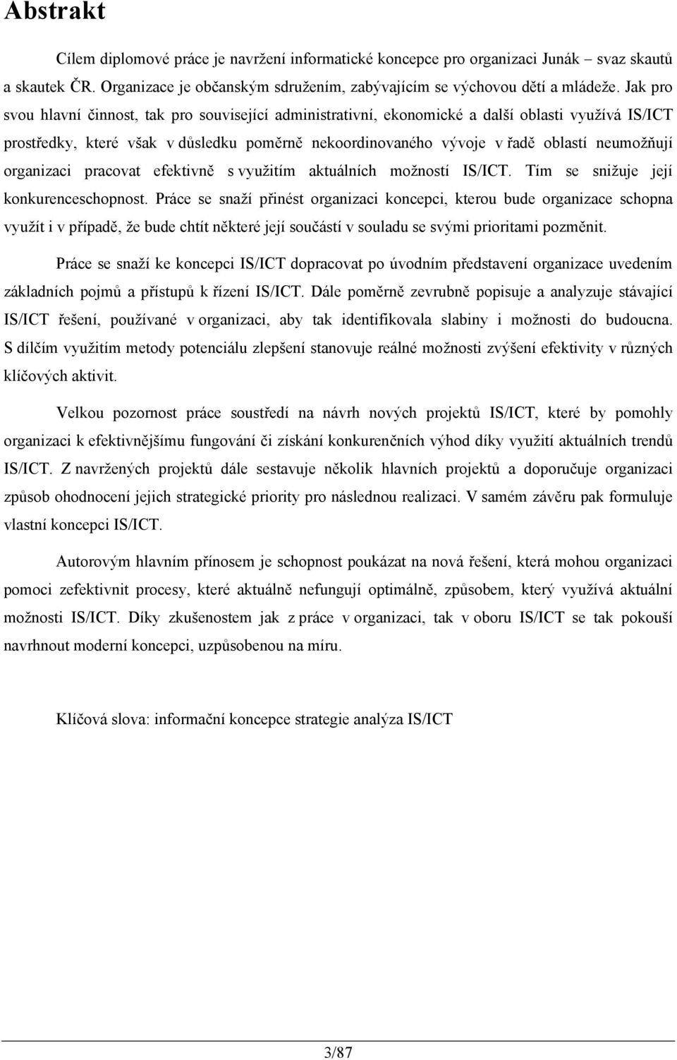 organizaci pracovat efektivně s využitím aktuálních možností IS/ICT. Tím se snižuje její konkurenceschopnost.