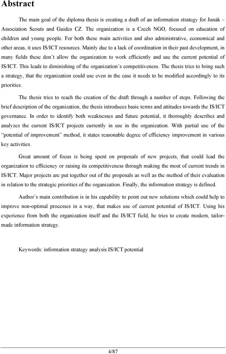 Mainly due to a lack of coordination in their past development, in many fields these don t allow the organization to work efficiently and use the current potential of IS/ICT.