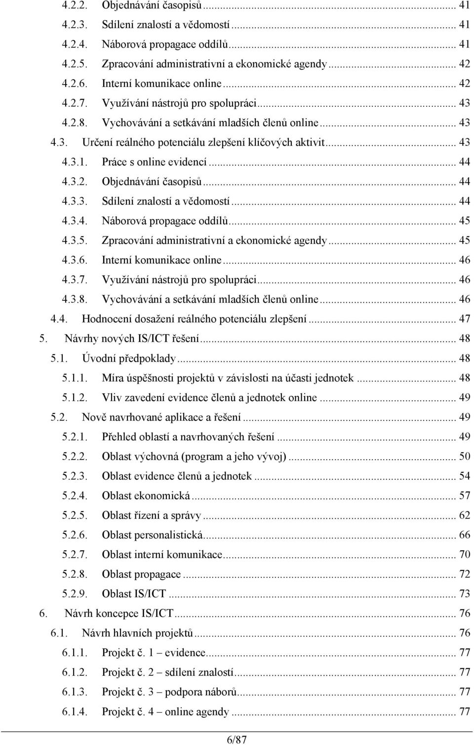 .. 43 4.3.1. Práce s online evidencí... 44 4.3.2. Objednávání časopisů... 44 4.3.3. Sdílení znalostí a vědomostí... 44 4.3.4. Náborová propagace oddílů... 45 