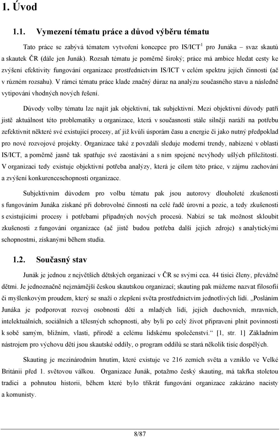 V rámci tématu práce klade značný důraz na analýzu současného stavu a následně vytipování vhodných nových řešení. Důvody volby tématu lze najít jak objektivní, tak subjektivní.