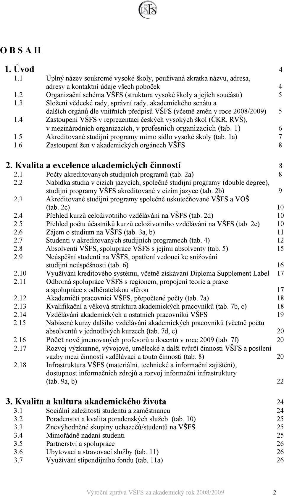 3 Složení vědecké rady, správní rady, akademického senátu a dalších orgánů dle vnitřních předpisů VŠFS (včetně změn v roce 2008/2009) 5 1.