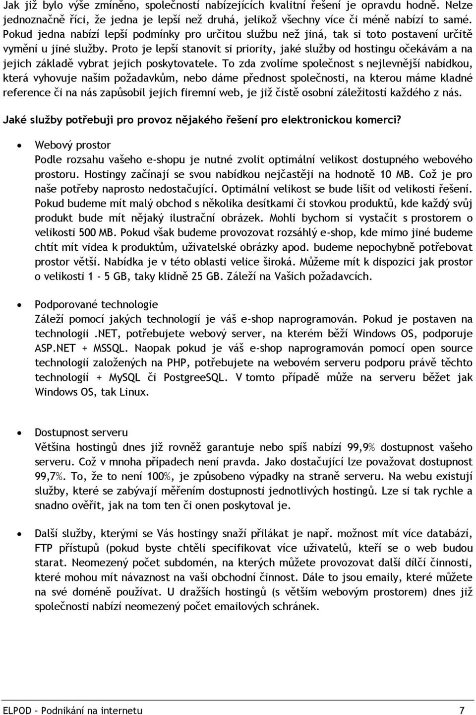 Proto je lepší stanovit si priority, jaké sluţby od hostingu očekávám a na jejich základě vybrat jejich poskytovatele.