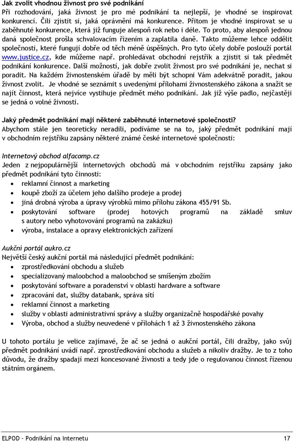 Takto můţeme lehce oddělit společnosti, které fungují dobře od těch méně úspěšných. Pro tyto účely dobře poslouţí portál www.justice.cz, kde můţeme např.