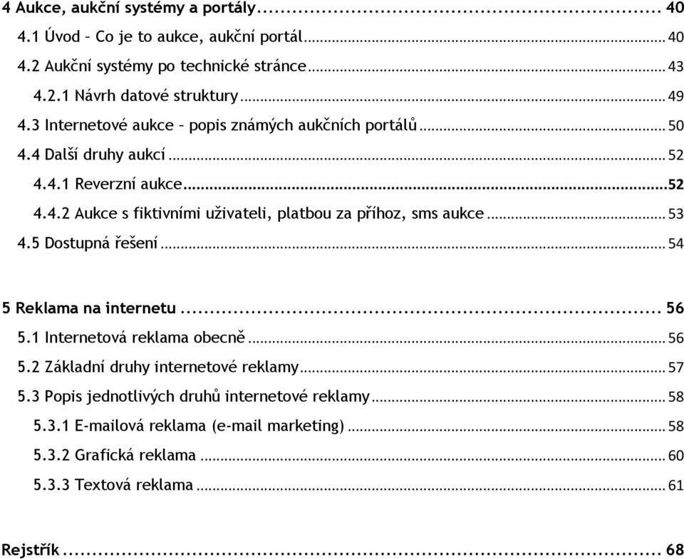 .. 53 4.5 Dostupná řešení... 54 5 Reklama na internetu... 56 5.1 Internetová reklama obecně... 56 5.2 Základní druhy internetové reklamy... 57 5.