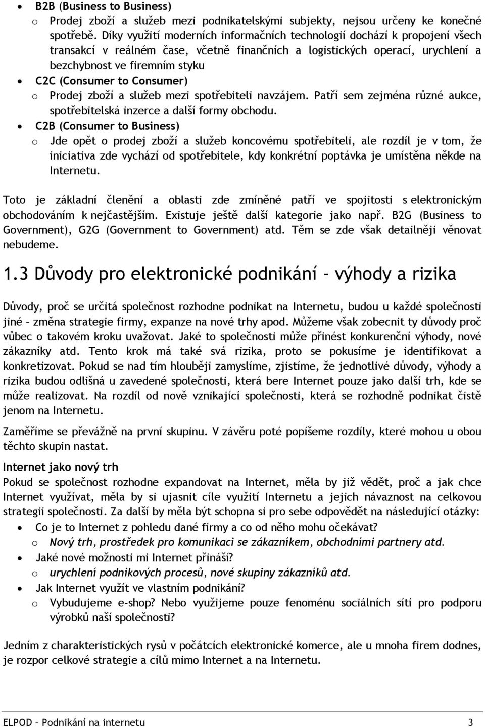 to Consumer) o Prodej zboţí a sluţeb mezi spotřebiteli navzájem. Patří sem zejména různé aukce, spotřebitelská inzerce a další formy obchodu.