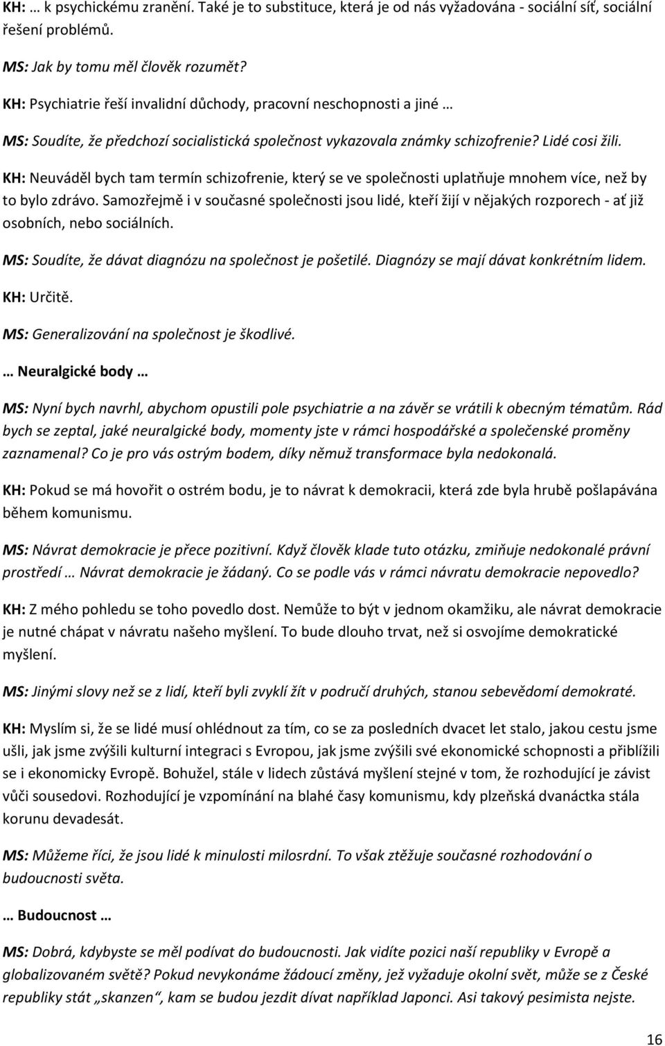 KH: Neuváděl bych tam termín schizofrenie, který se ve společnosti uplatňuje mnohem více, než by to bylo zdrávo.