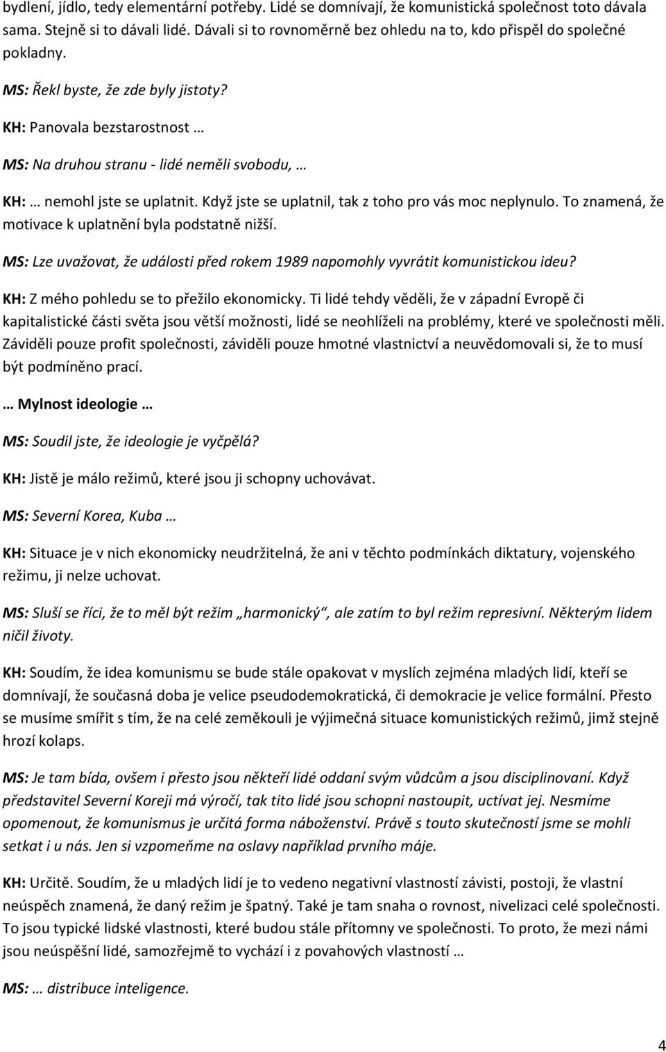 KH: Panovala bezstarostnost MS: Na druhou stranu - lidé neměli svobodu, KH: nemohl jste se uplatnit. Když jste se uplatnil, tak z toho pro vás moc neplynulo.