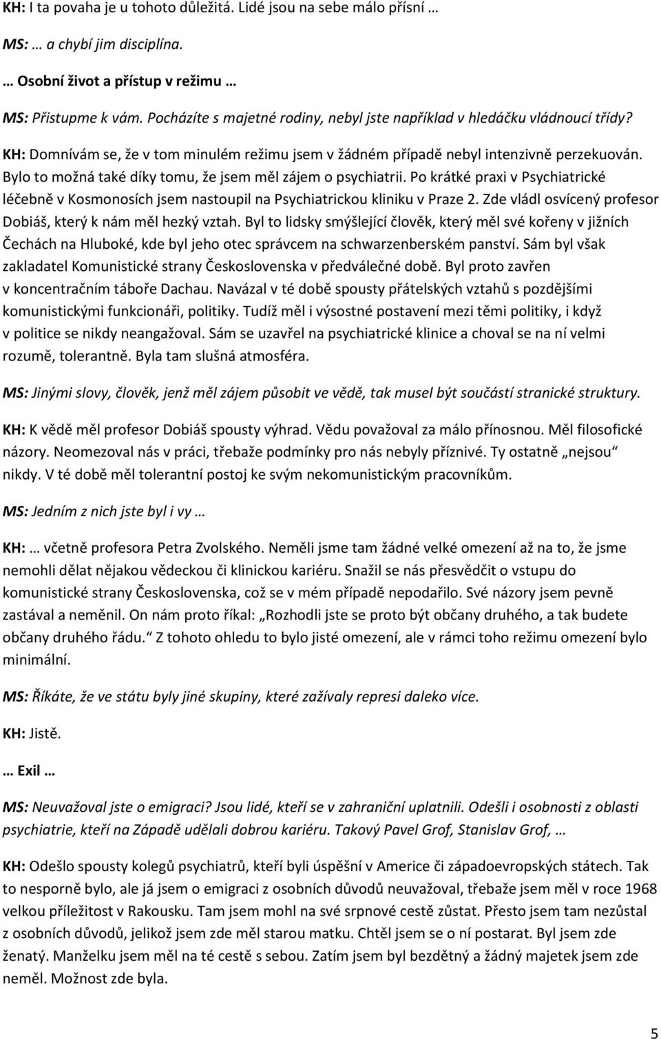 Bylo to možná také díky tomu, že jsem měl zájem o psychiatrii. Po krátké praxi v Psychiatrické léčebně v Kosmonosích jsem nastoupil na Psychiatrickou kliniku v Praze 2.