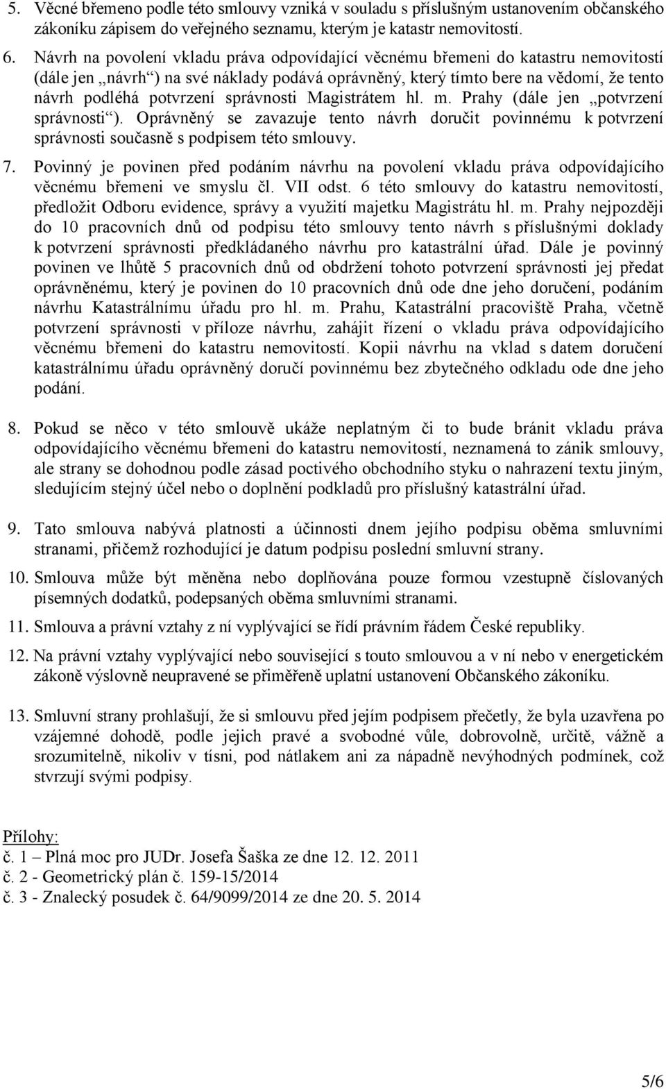 správnosti Magistrátem hl. m. Prahy (dále jen potvrzení správnosti ). Oprávněný se zavazuje tento návrh doručit povinnému k potvrzení správnosti současně s podpisem této smlouvy. 7.