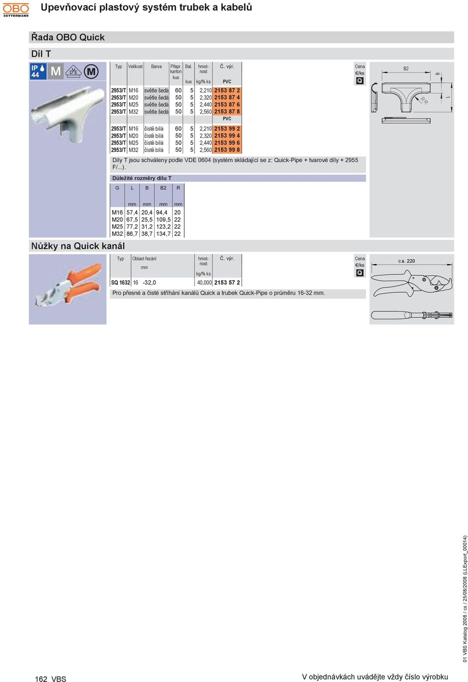 Důležité rozměry dílu T 01 VBS Katalog 2008 / cs / 25/08/2008 (LLxport_00014) 2953/T M16 čistě bílá 60 5 2,210 2153 99 2 2953/T M20 čistě bílá 50 5 2,320 2153 99 4 2953/T M25 čistě bílá 50 5 2,440