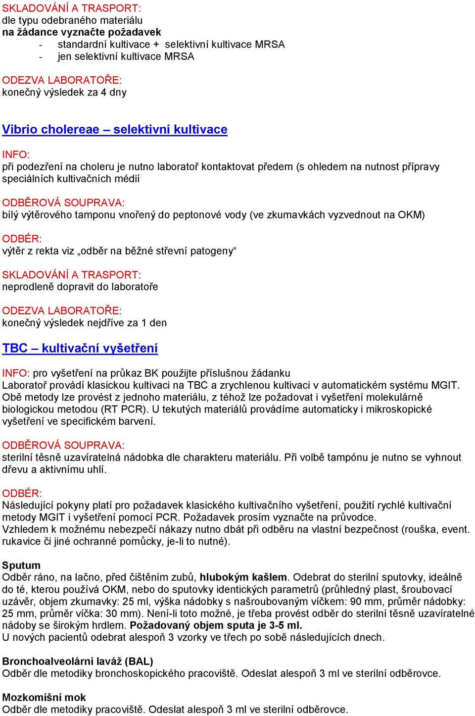 vyzvednout na OKM) výtěr z rekta viz odběr na běžné střevní patogeny neprodleně dopravit do laboratoře konečný výsledek nejdříve za 1 den TBC kultivační vyšetření pro vyšetření na průkaz BK použijte