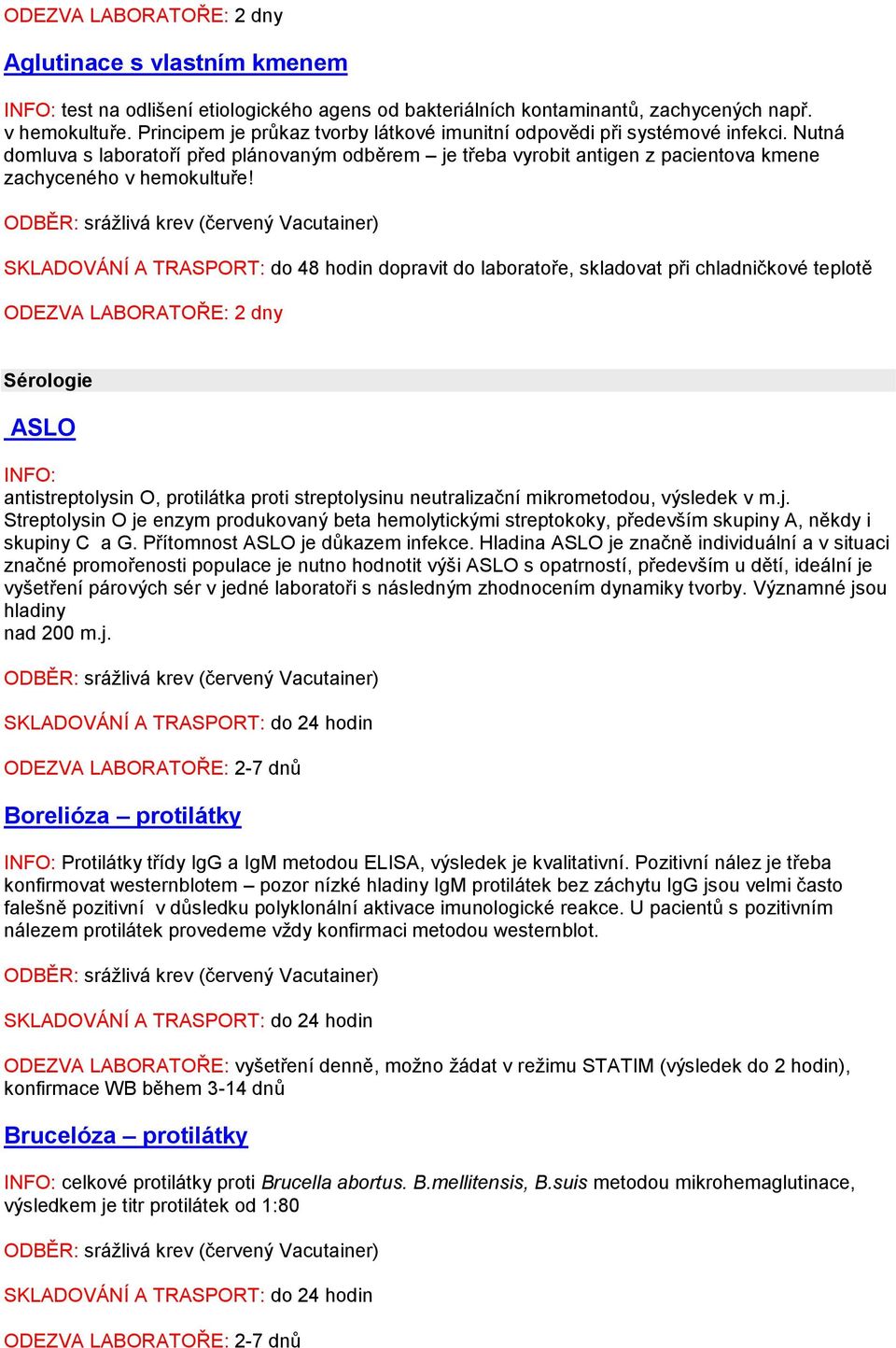 do 48 hodin dopravit do laboratoře, skladovat při chladničkové teplotě 2 dny Sérologie ASLO antistreptolysin O, protilátka proti streptolysinu neutralizační mikrometodou, výsledek v m.j.