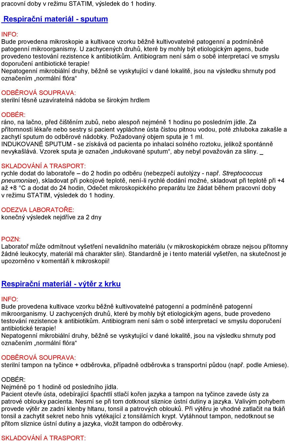 Nepatogenní mikrobiální druhy, běžně se vyskytující v dané lokalitě, jsou na výsledku shrnuty pod označením normální flóra sterilní těsně uzavíratelná nádoba se širokým hrdlem ráno, na lačno, před