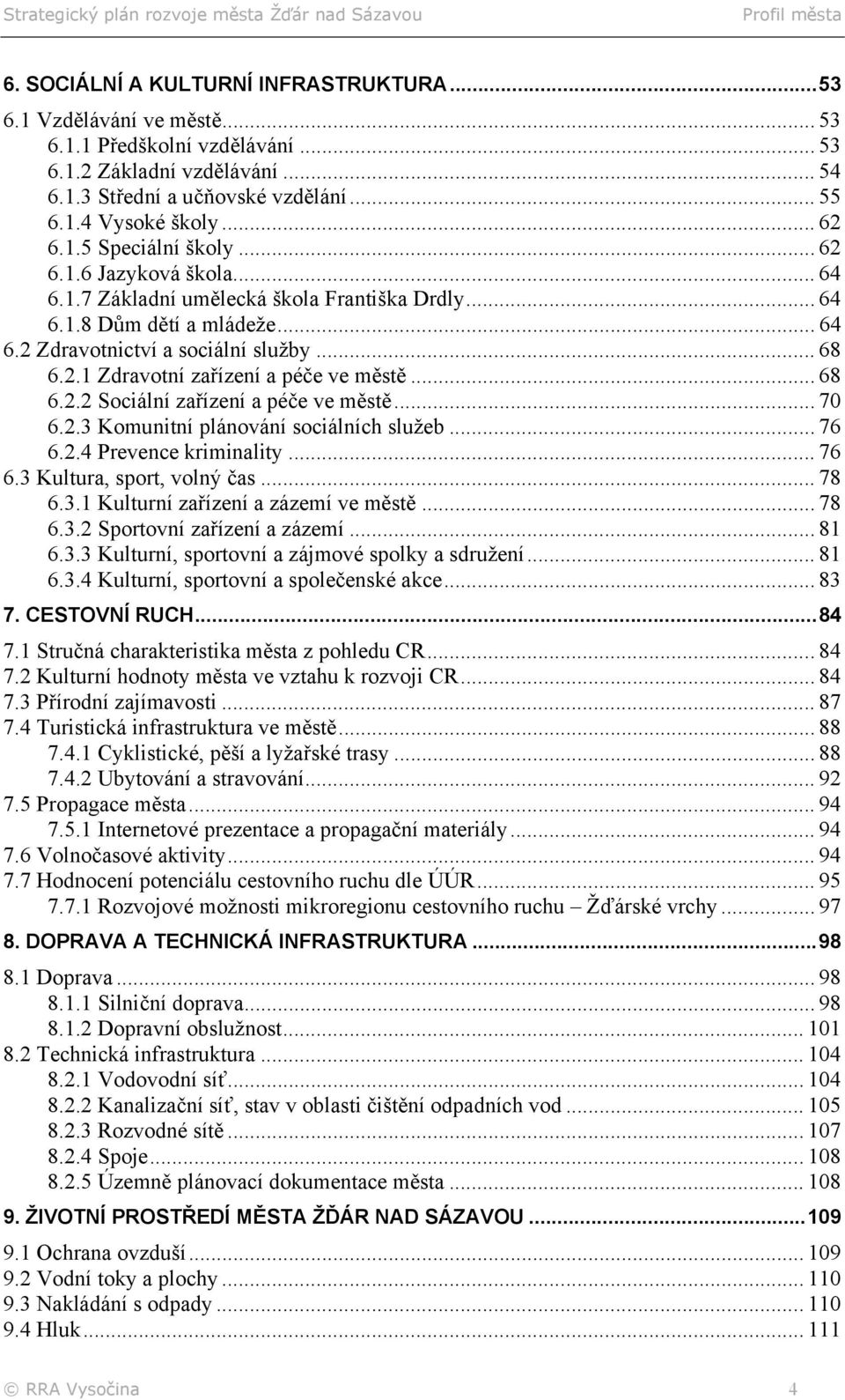 .. 68 6.2.2 Sociální zařízení a péče ve městě... 70 6.2.3 Komunitní plánování sociálních služeb... 76 6.2.4 Prevence kriminality... 76 6.3 Kultura, sport, volný čas... 78 6.3.1 Kulturní zařízení a zázemí ve městě.