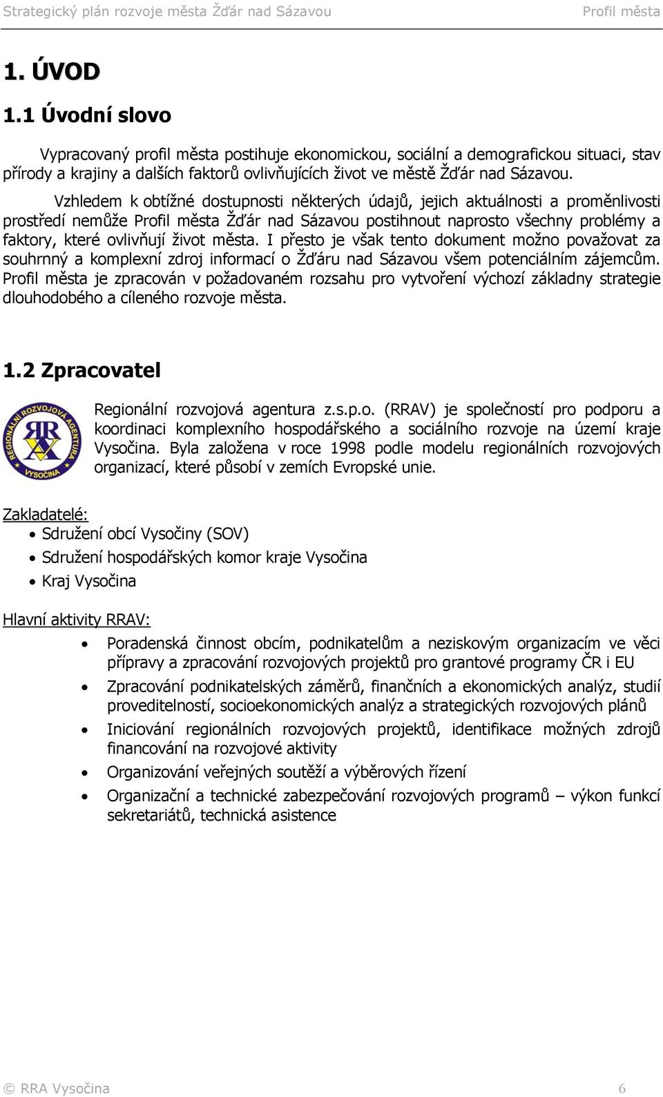 I přesto je však tento dokument možno považovat za souhrnný a komplexní zdroj informací o Žďáru nad Sázavou všem potenciálním zájemcům.