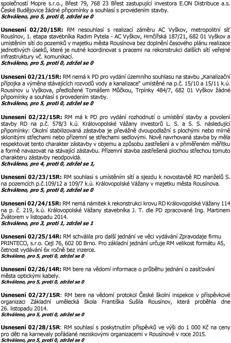 etapa stavebníka Radim Pytela - AC Vyškov, Hrnčířská 187/21, 682 01 Vyškov a umístěním sítí do pozemků v majetku města Rousínova bez doplnění časového plánu realizace jednotlivých úseků, které je