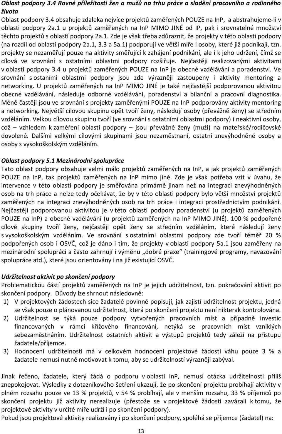 1 u projektů zaměřených na InP MIMO JINÉ od IP, pak i srovnatelné množství těchto projektů s oblastí podpory 2a.1. Zde je však třeba zdůraznit, že projekty v této oblasti podpory (na rozdíl od oblastí podpory 2a.