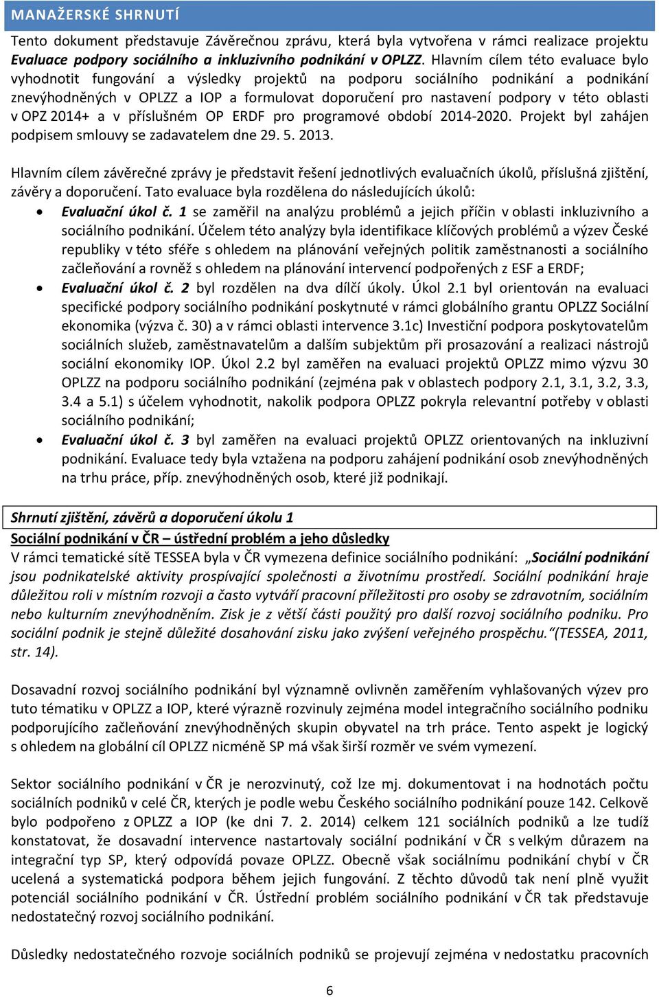 oblasti v OPZ 2014+ a v příslušném OP ERDF pro programové období 2014-2020. Projekt byl zahájen podpisem smlouvy se zadavatelem dne 29. 5. 2013.