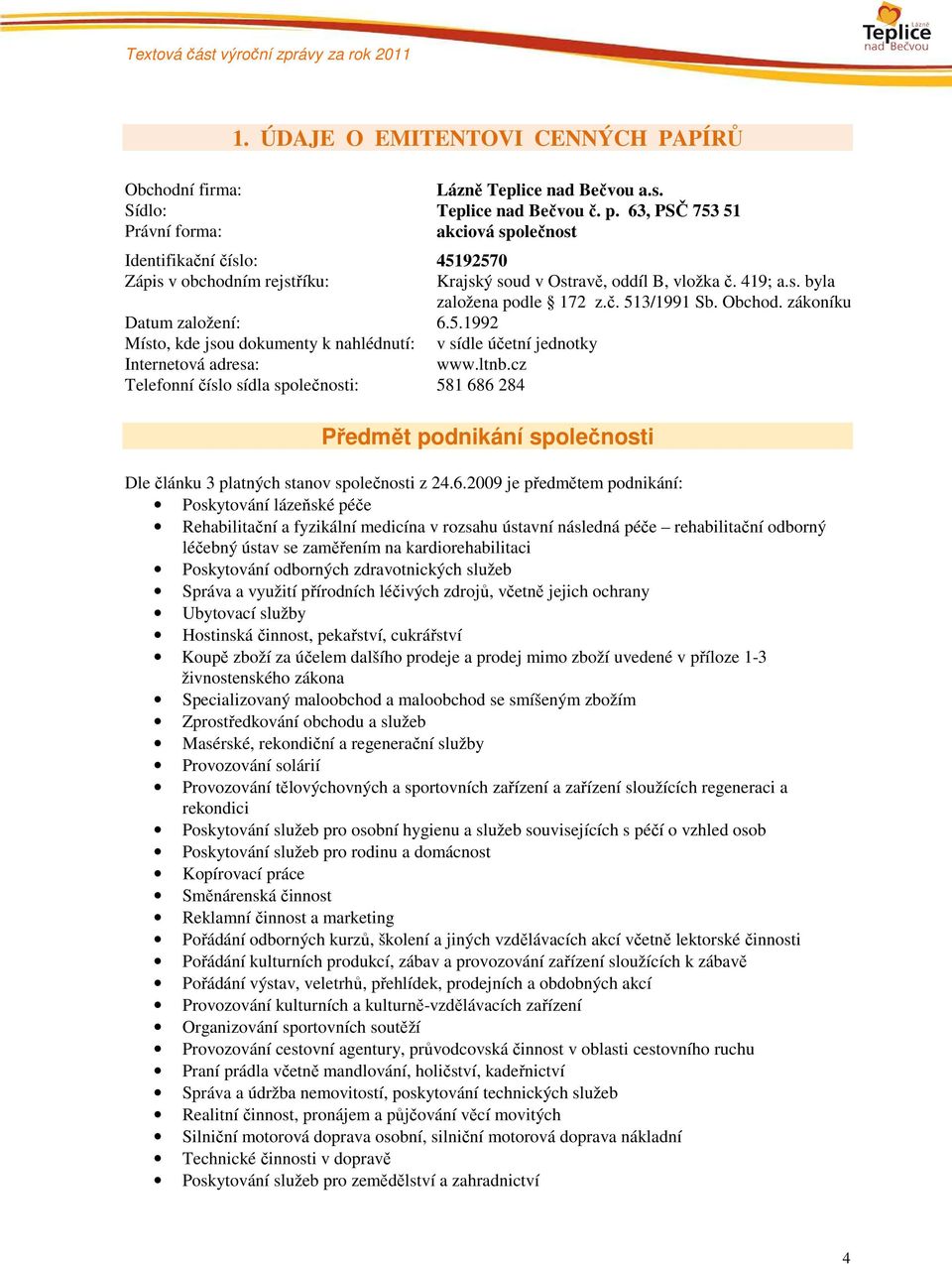 Obchod. zákoníku Datum založení: 6.5.1992 Místo, kde jsou dokumenty k nahlédnutí: v sídle účetní jednotky Internetová adresa: www.ltnb.
