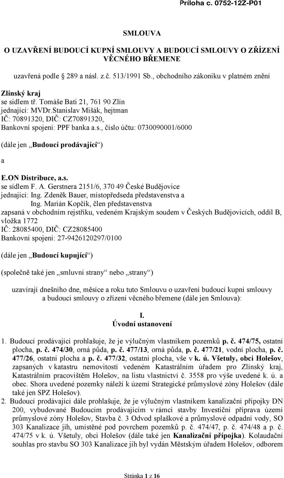 ON Distribuce, a.s. se sídlem F. A. Gerstnera 2151/6, 37 49 České Budějovice jednající: Ing. Zdeněk Bauer, místopředseda představenstva a Ing.