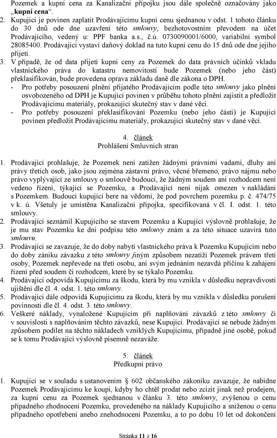 Prodávající vystaví daňový doklad na tuto kupní cenu do 15 dnů ode dne jejího přijetí. 3.