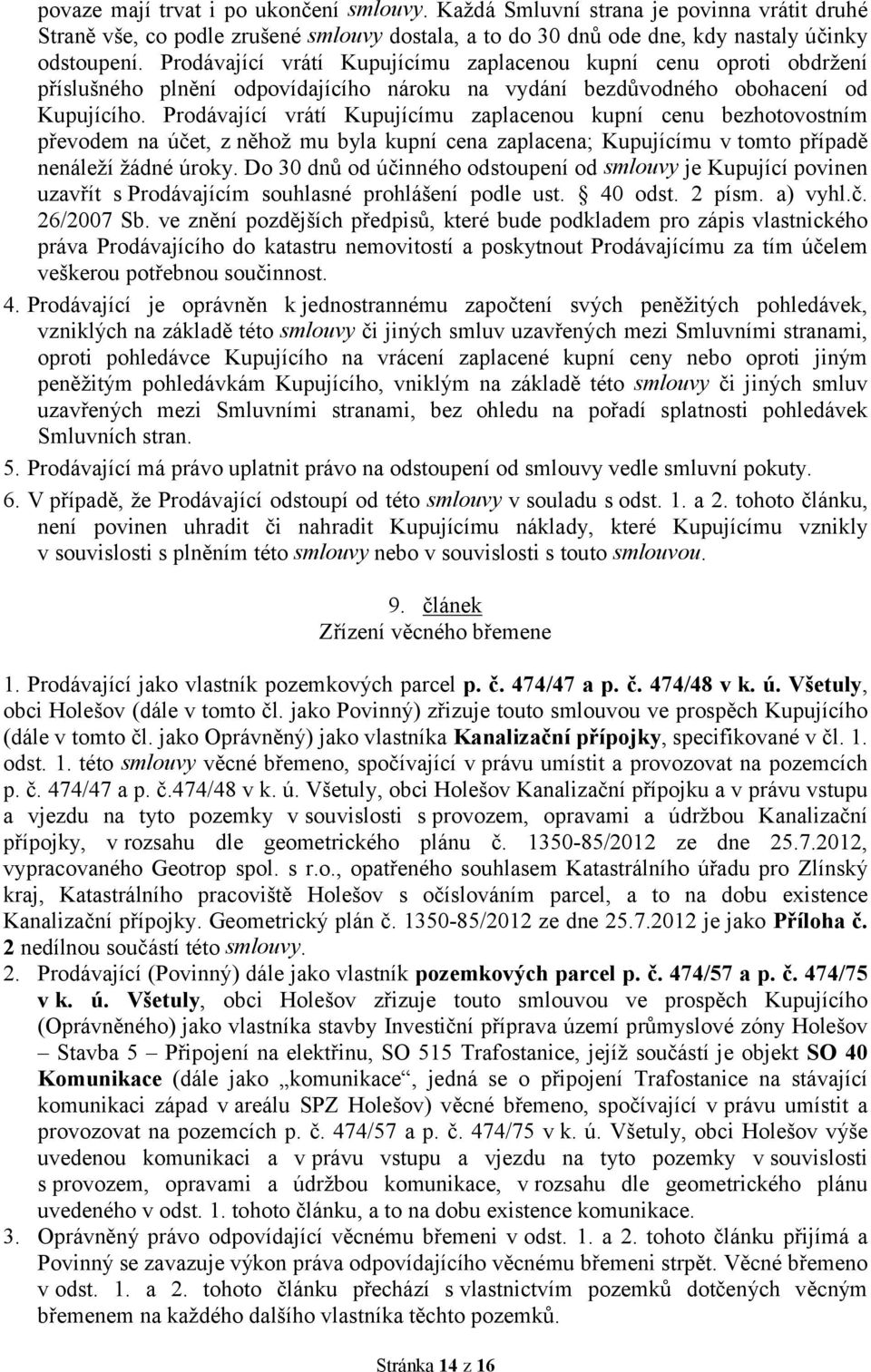 Prodávající vrátí Kupujícímu zaplacenou kupní cenu bezhotovostním převodem na účet, z něhož mu byla kupní cena zaplacena; Kupujícímu v tomto případě nenáleží žádné úroky.