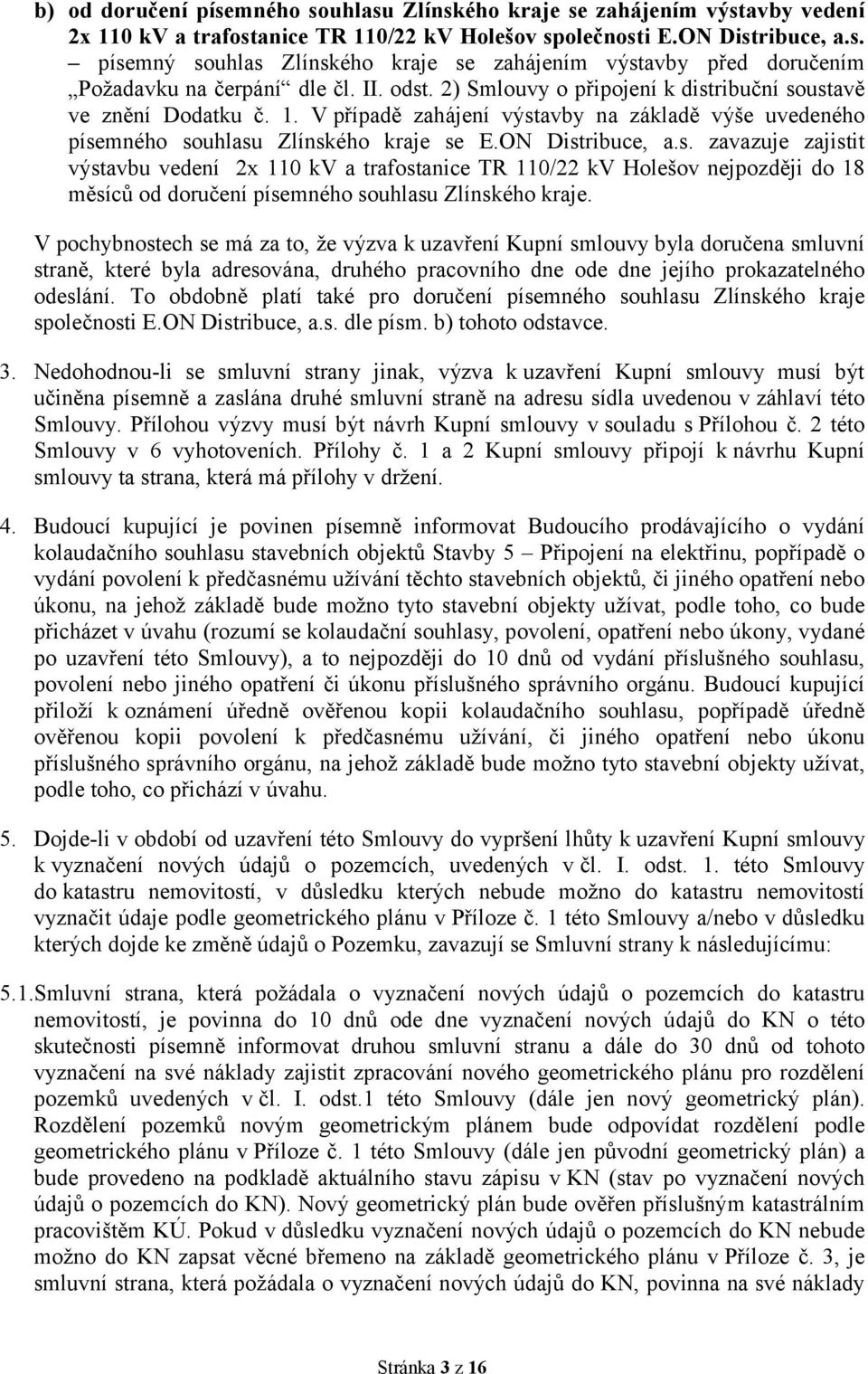 V pochybnostech se má za to, že výzva k uzavření Kupní smlouvy byla doručena smluvní straně, které byla adresována, druhého pracovního dne ode dne jejího prokazatelného odeslání.