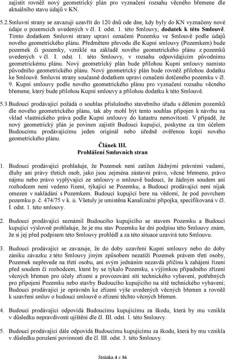 Tímto dodatkem Smluvní strany upraví označení Pozemku ve Smlouvě podle údajů nového geometrického plánu.