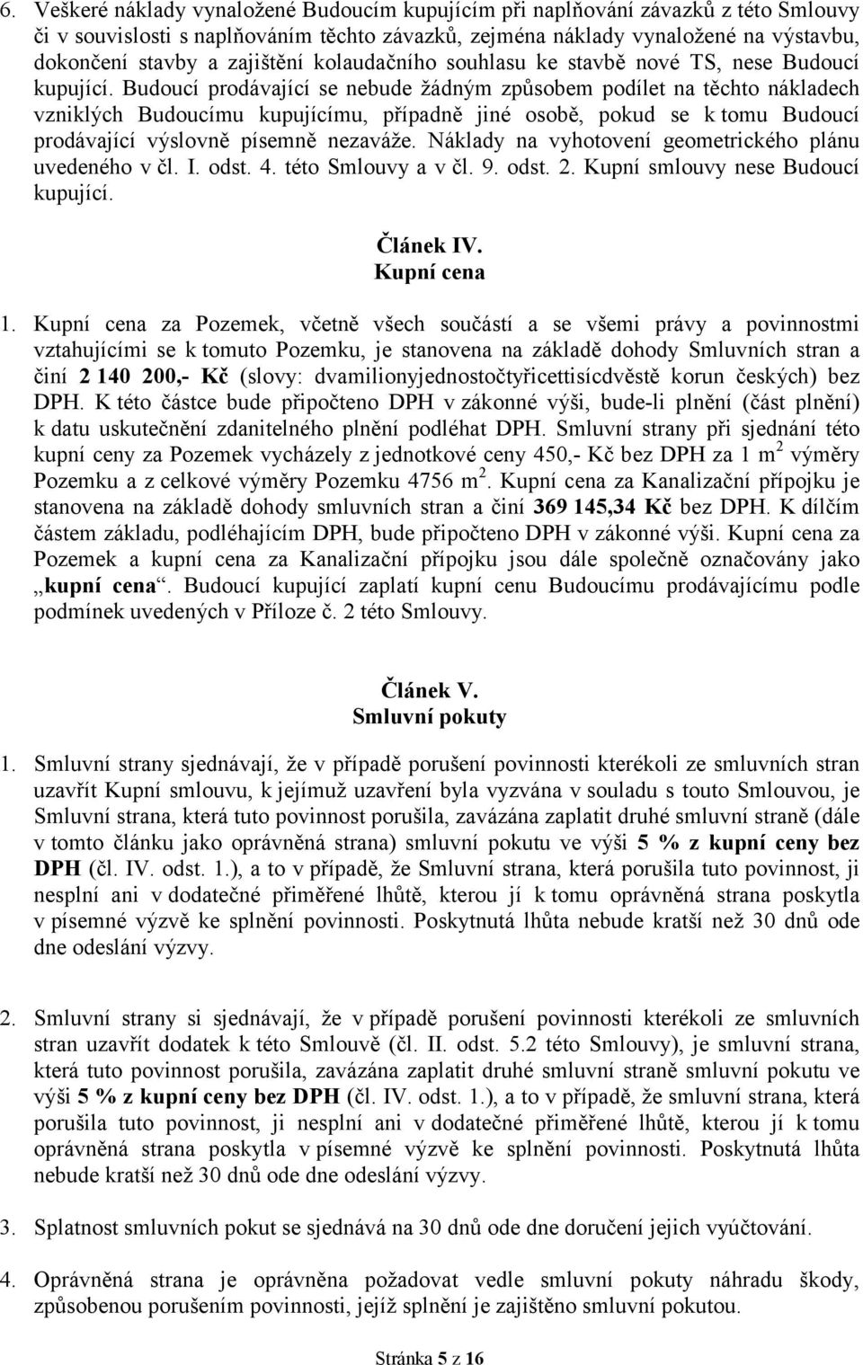 Budoucí prodávající se nebude žádným způsobem podílet na těchto nákladech vzniklých Budoucímu kupujícímu, případně jiné osobě, pokud se k tomu Budoucí prodávající výslovně písemně nezaváže.