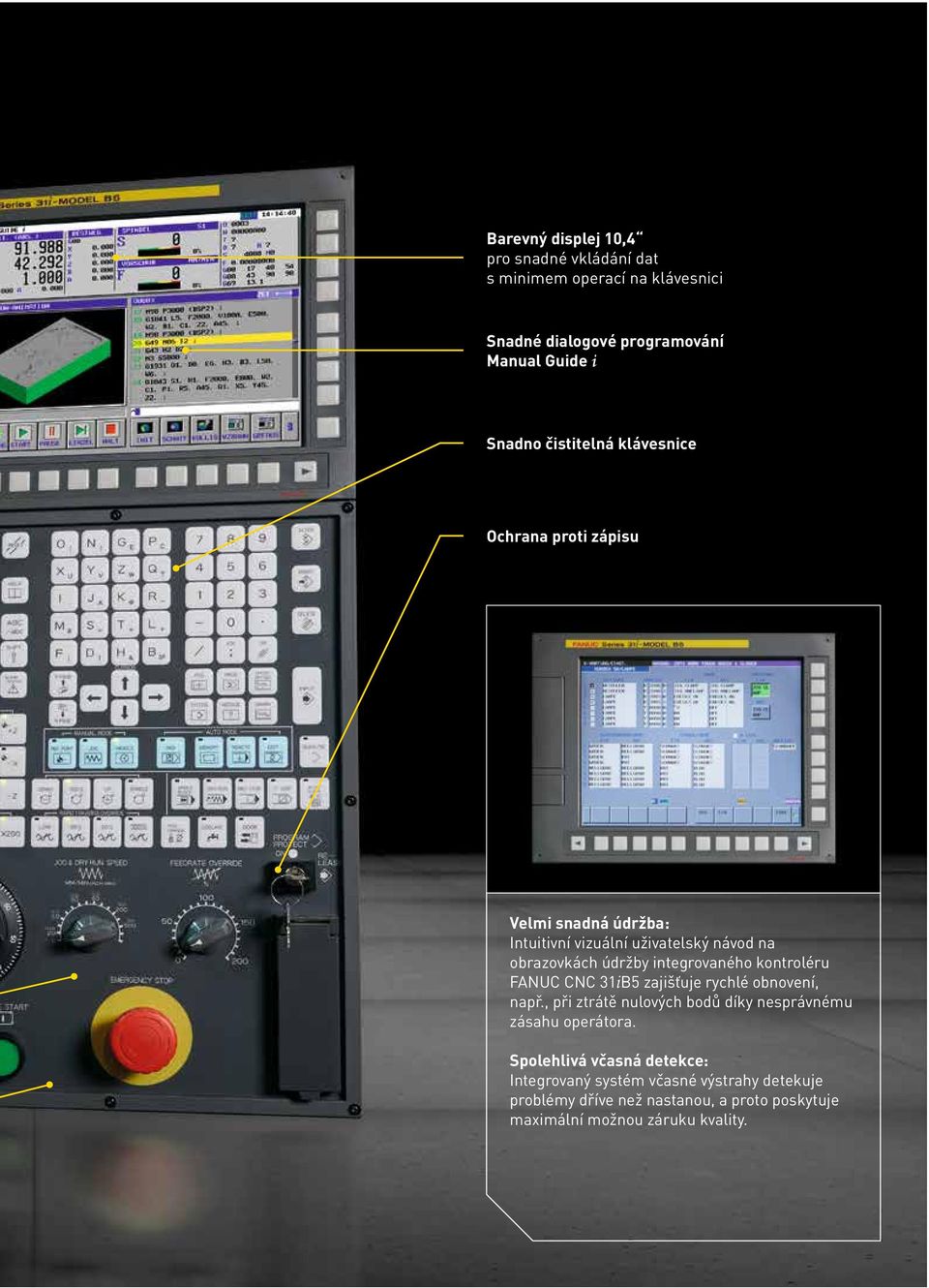 integrovaného kontroléru FANUC CNC 31iB5 zajišťuje rychlé obnovení, např., při ztrátě nulových bodů díky nesprávnému zásahu operátora.