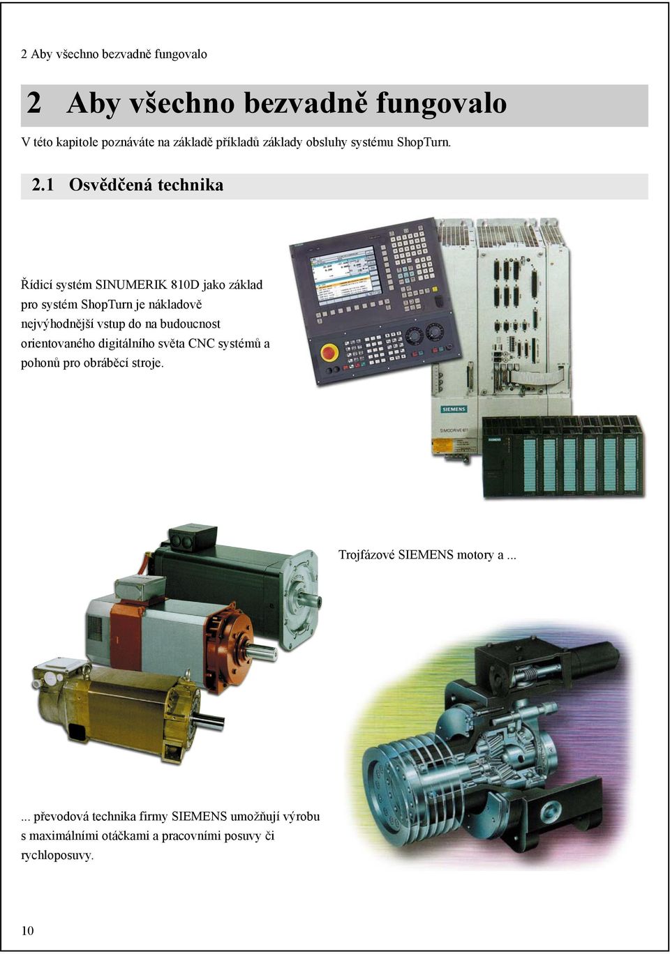 1 Osvědčená technika Řídicí systém SINUMERIK 810D jako základ pro systém ShopTurn je nákladově nejvýhodnější vstup do na