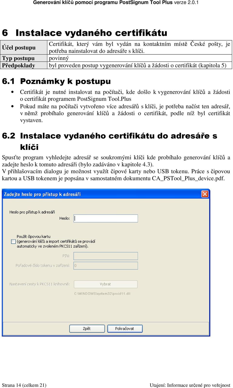 1 Poznámky k postupu Certifikát je nutné instalovat na počítači, kde došlo k vygenerování klíčů a žádosti o certifikát programem PostSignum Tool.