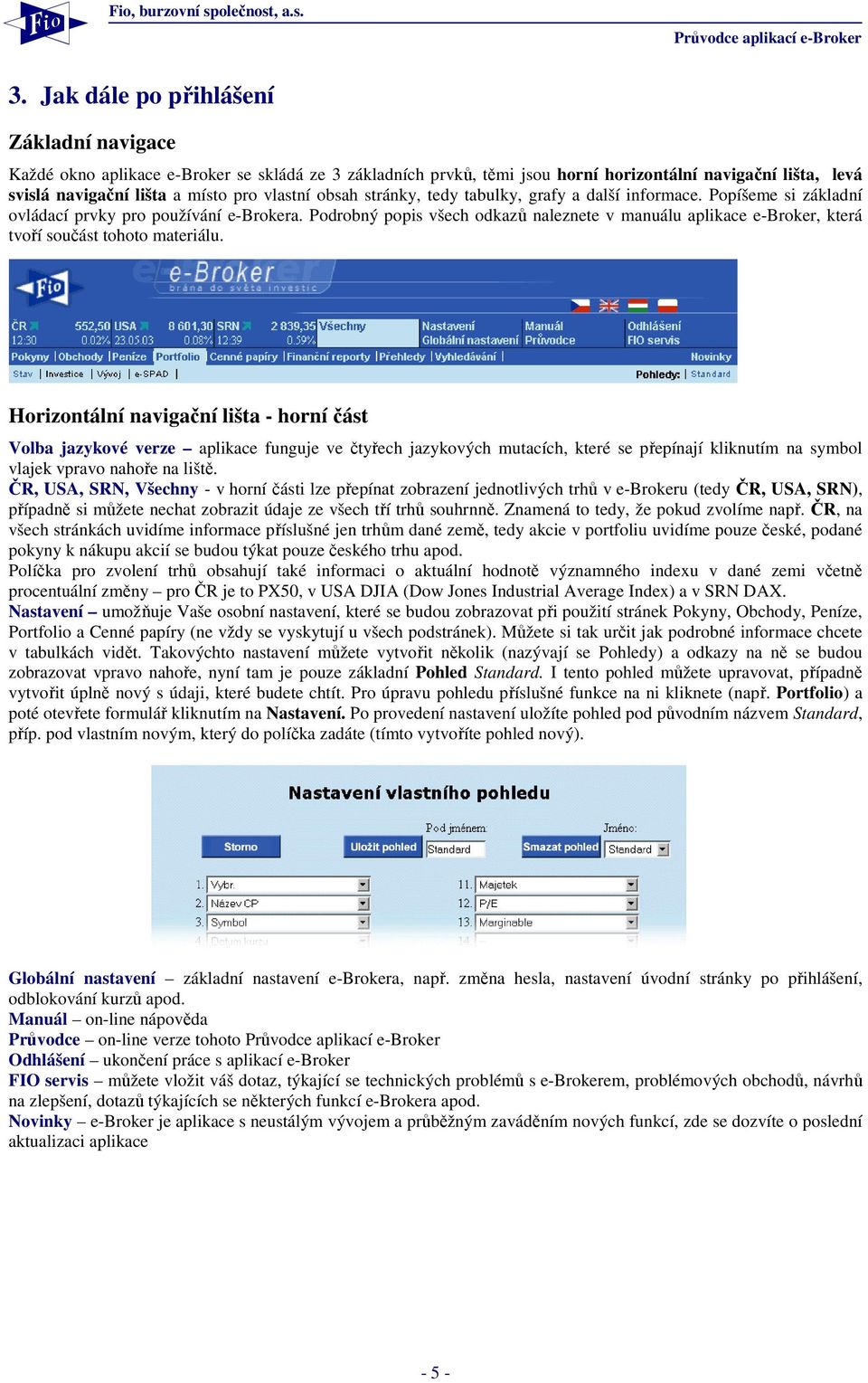 Podrobný popis všech odkazů naleznete v manuálu aplikace e-broker, která tvoří součást tohoto materiálu.