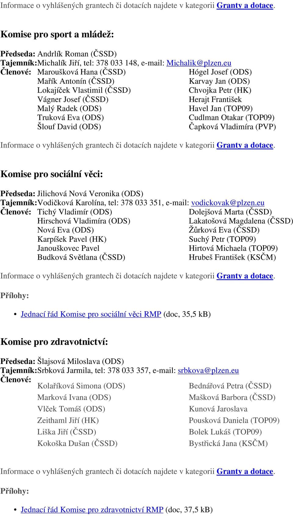 (TOP09) Truková Eva (ODS) Cudlman Otakar (TOP09) Šlouf David (ODS) Čapková Vladimíra (PVP) Komise pro sociální věci: Předseda: Jilichová Nová Veronika (ODS) Tajemník:Vodičková Karolína, tel: 378 033