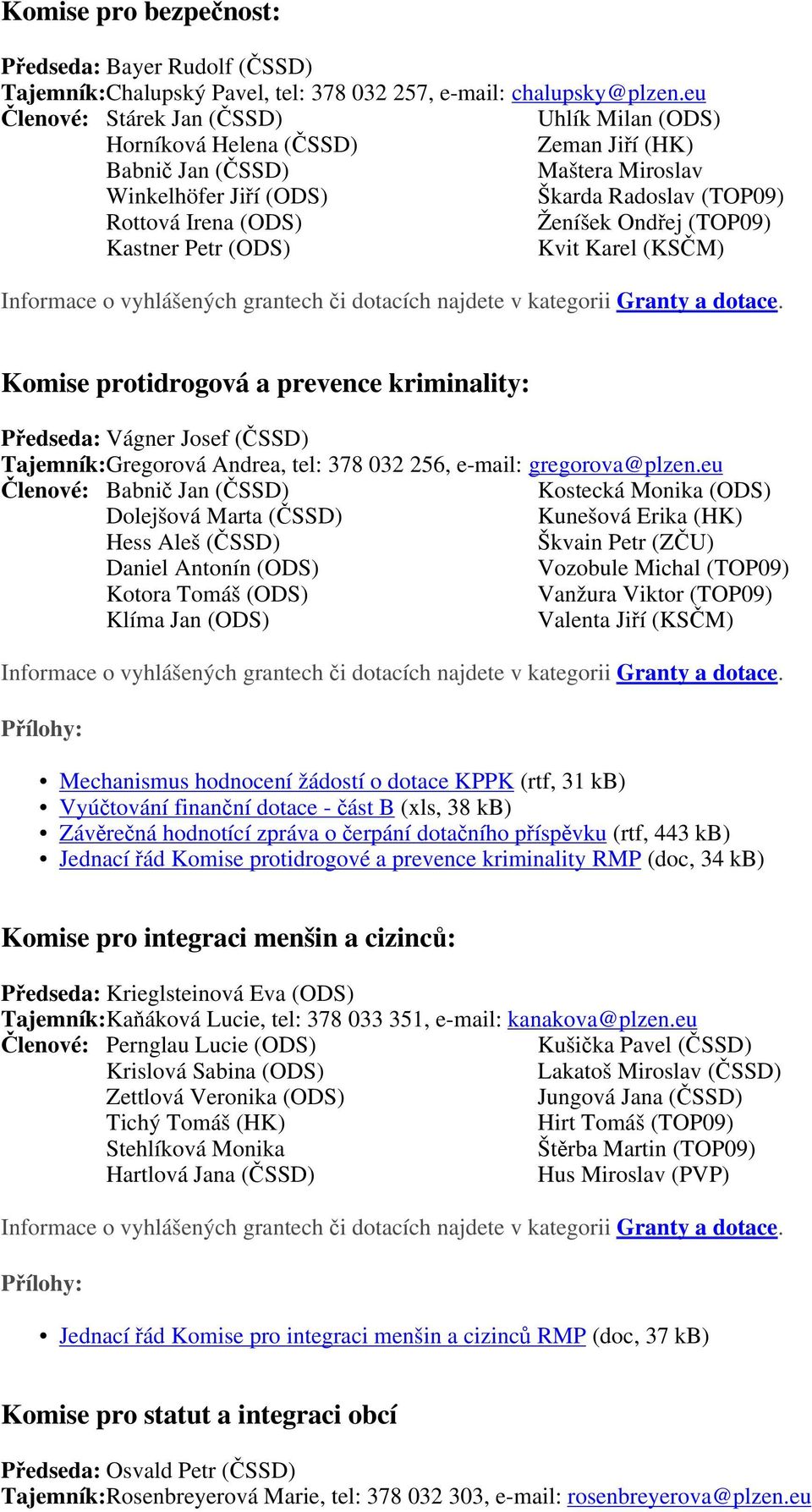 Ondřej (TOP09) Kastner Petr (ODS) Kvit Karel (KSČM) Komise protidrogová a prevence kriminality: Předseda: Vágner Josef (ČSSD) Tajemník:Gregorová Andrea, tel: 378 032 256, e-mail: gregorova@plzen.