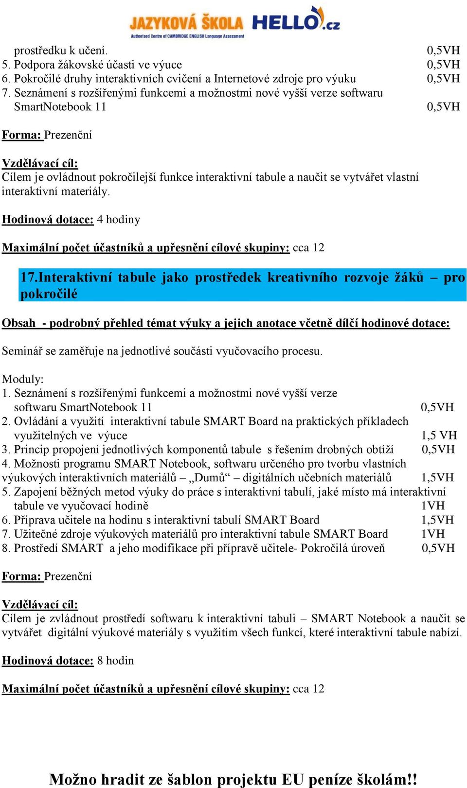 materiály. Hodinová dotace: 4 hodiny Maximální počet účastníků a upřesnění cílové skupiny: cca 12 17.