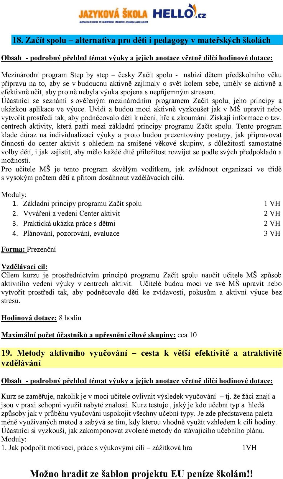 Účastníci se seznámí s ověřeným mezinárodním programem Začít spolu, jeho principy a ukázkou aplikace ve výuce.